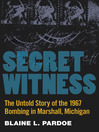 Secret Witness The Untold Story of the 1967 Bombing in Marshall, Michigan by Blaine Pardoe eBook